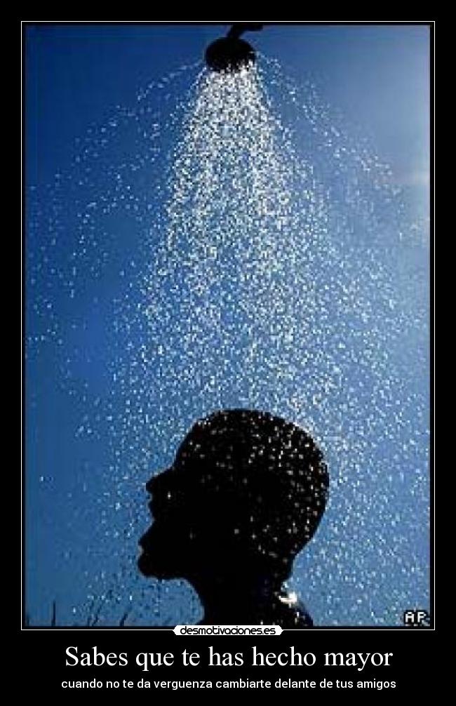 Sabes que te has hecho mayor - cuando no te da verguenza cambiarte delante de tus amigos