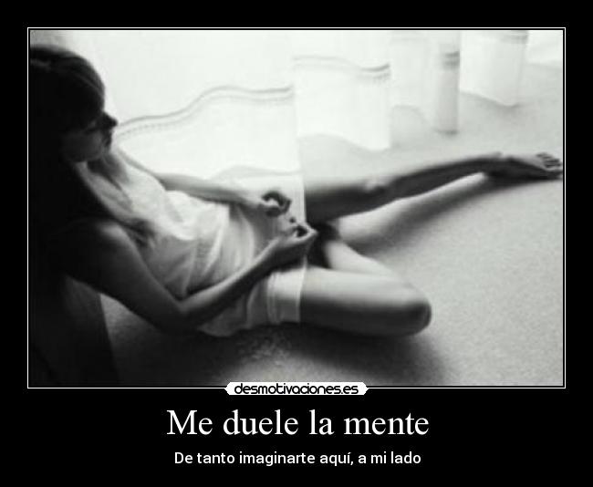 Me duele la mente - De tanto imaginarte aquí, a mi lado