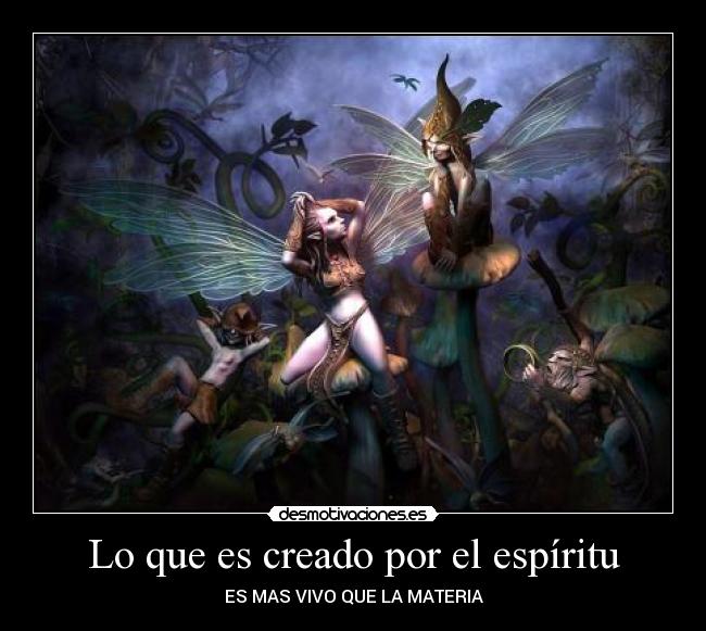 Lo que es creado por el espíritu - ES MAS VIVO QUE LA MATERIA