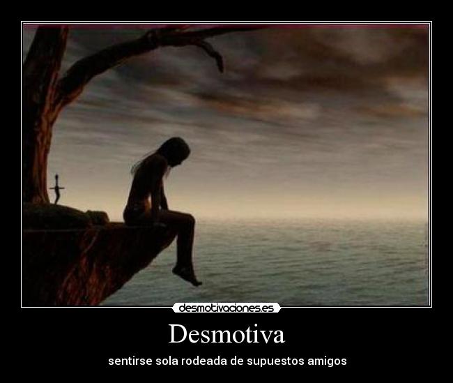 Desmotiva - sentirse sola rodeada de supuestos amigos