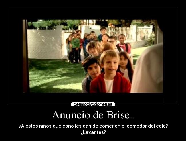 Anuncio de Brise.. - ¿A estos niños que coño les dan de comer en el comedor del cole? ¿Laxantes?