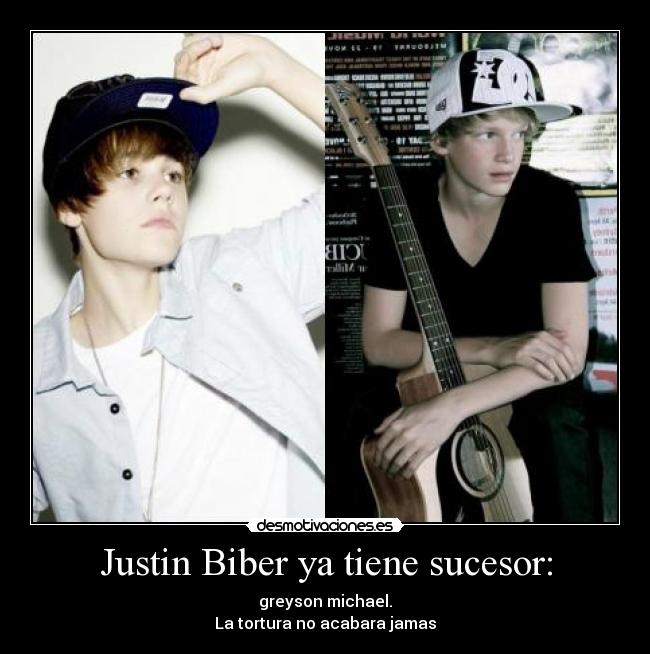 Justin Biber ya tiene sucesor: - greyson michael.
La tortura no acabara jamas