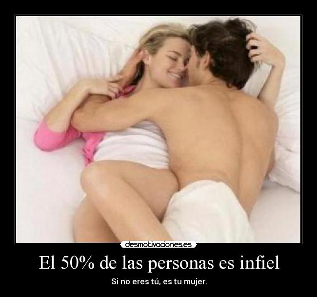 El 50% de las personas es infiel - Si no eres tú, es tu mujer.