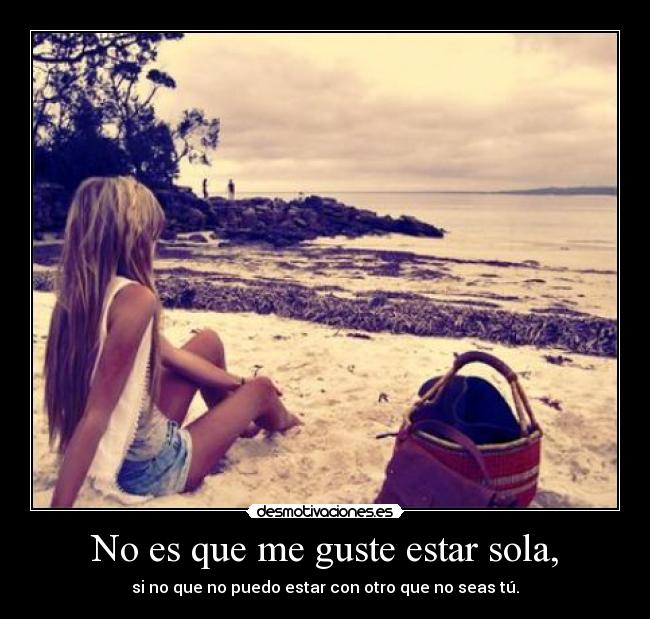 No es que me guste estar sola, - 