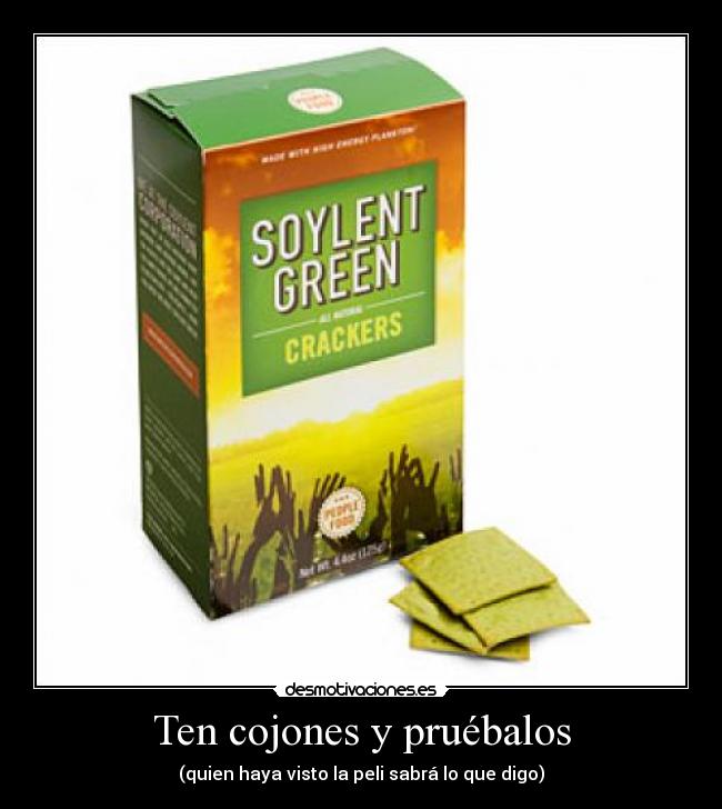 Ten cojones y pruébalos - (quien haya visto la peli sabrá lo que digo)