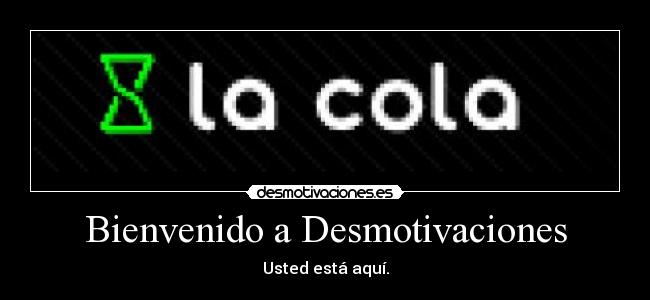 Bienvenido a Desmotivaciones - Usted está aquí.