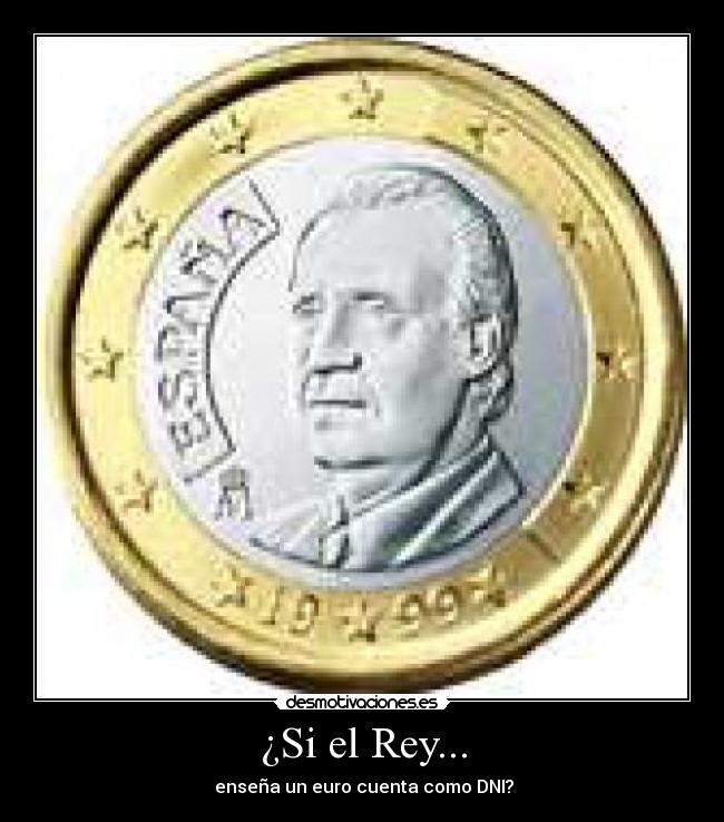 ¿Si el Rey... - enseña un euro cuenta como DNI?