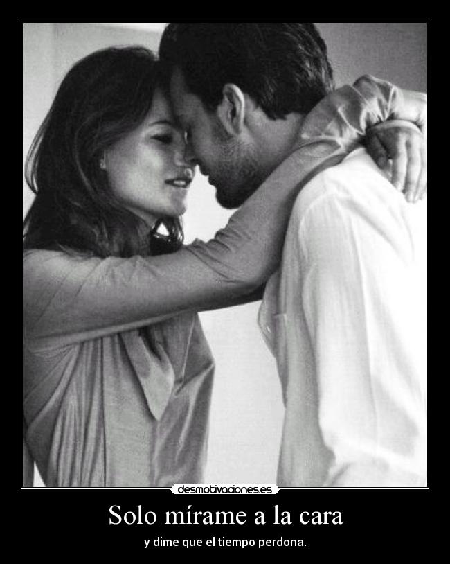Solo mírame a la cara - 