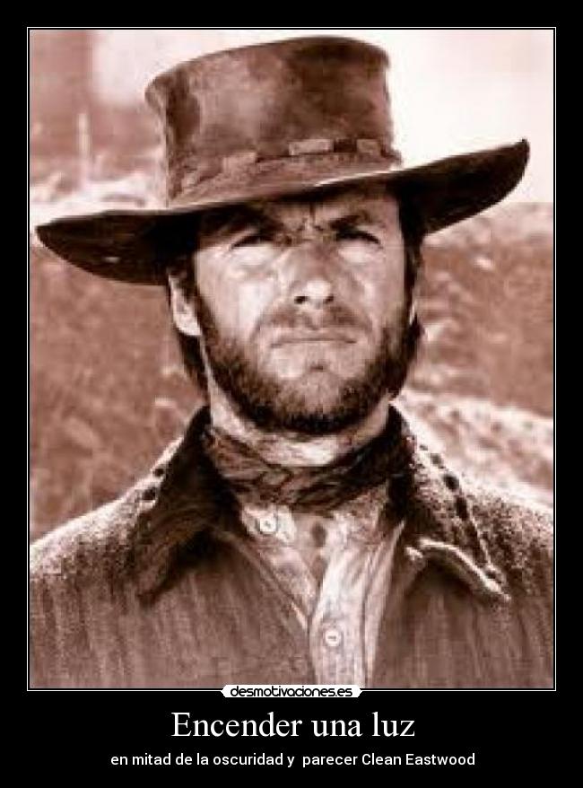 Encender una luz - en mitad de la oscuridad y  parecer Clean Eastwood