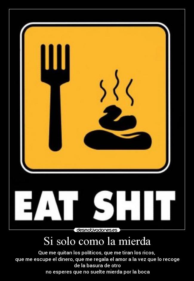 Si solo como la mierda -