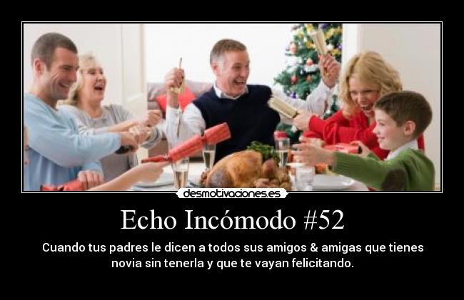 Echo Incómodo #52 - Cuando tus padres le dicen a todos sus amigos & amigas que tienes
novia sin tenerla y que te vayan felicitando.