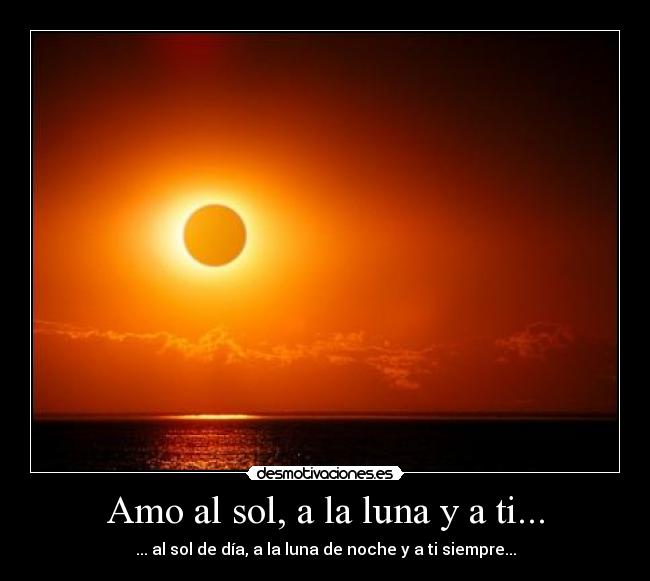 Amo al sol, a la luna y a ti... - 