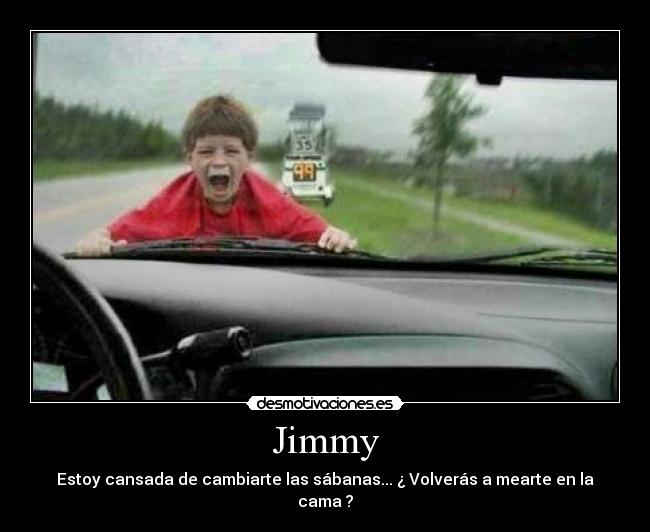 carteles jimmy estoy cansada cambiarte las sabanas volveras mearte cama desmotivaciones