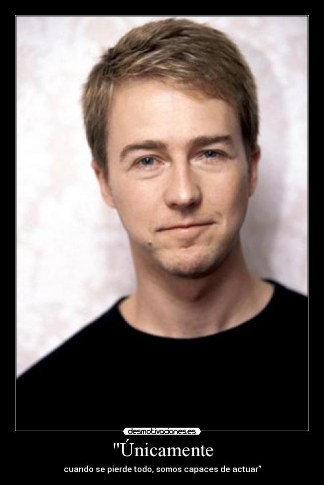 Únicamente - cuando se pierde todo, somos capaces de actuar