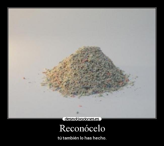 Reconócelo - tú también lo has hecho.