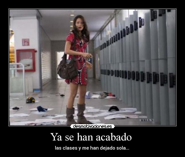 Ya se han acabado - las clases y me han dejado sola...