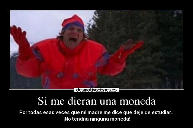 carteles moneda madre estudiar dejar no tener veces esas todas desmotivaciones