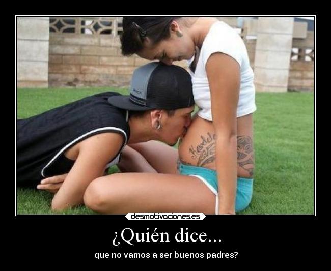 ¿Quién dice... - que no vamos a ser buenos padres?
