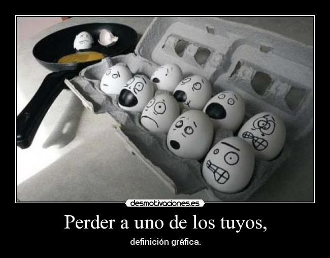 Perder a uno de los tuyos, -