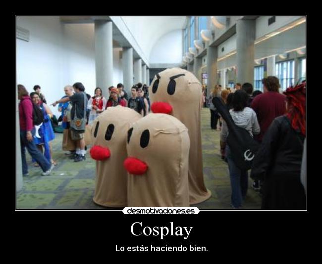 Cosplay - Lo estás haciendo bien.