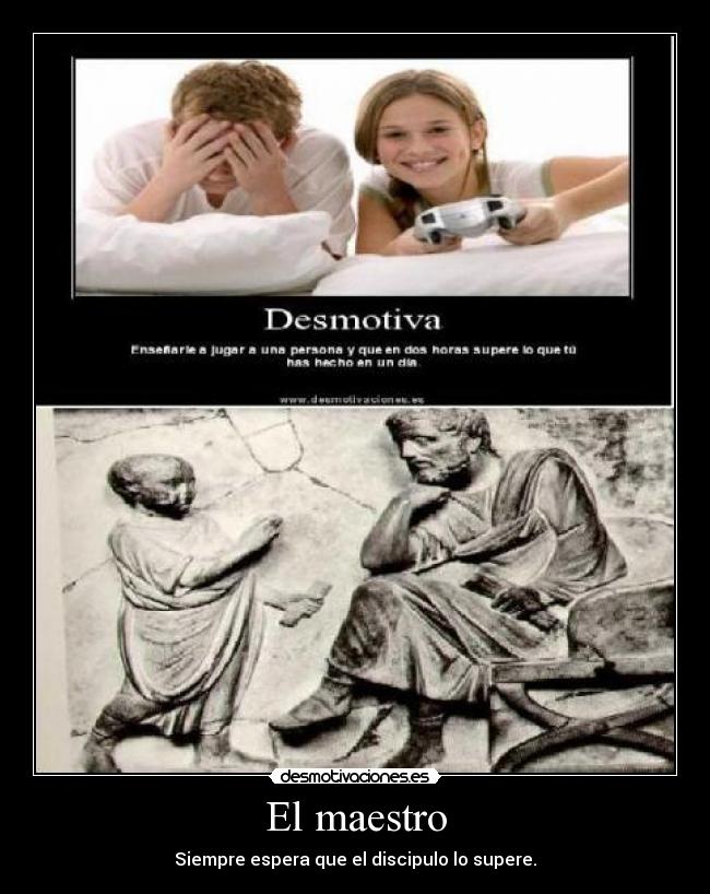 El maestro - Siempre espera que el discipulo lo supere.