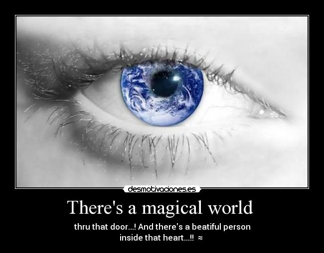 Theres a magical world - thru that door...! And theres a beatiful person
inside that heart...!! ♬≈♡♪♬