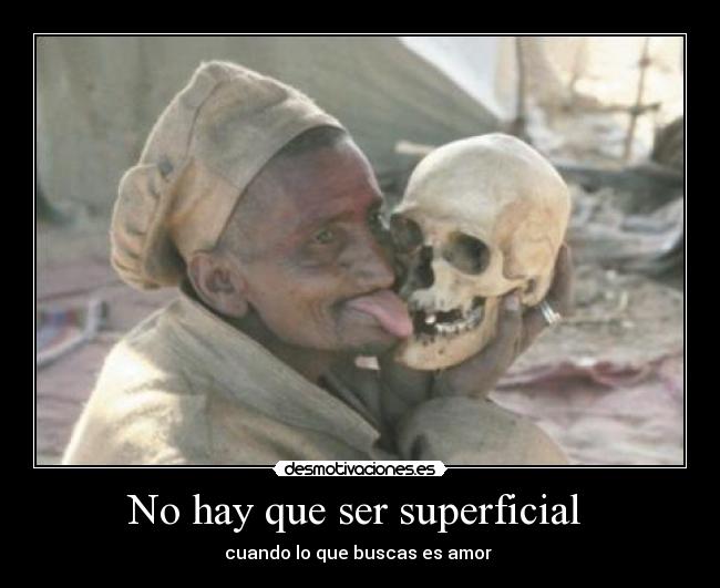 No hay que ser superficial - cuando lo que buscas es amor