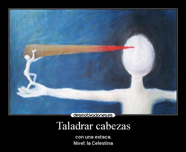 Taladrar cabezas - con una estaca.
Nivel: la Celestina