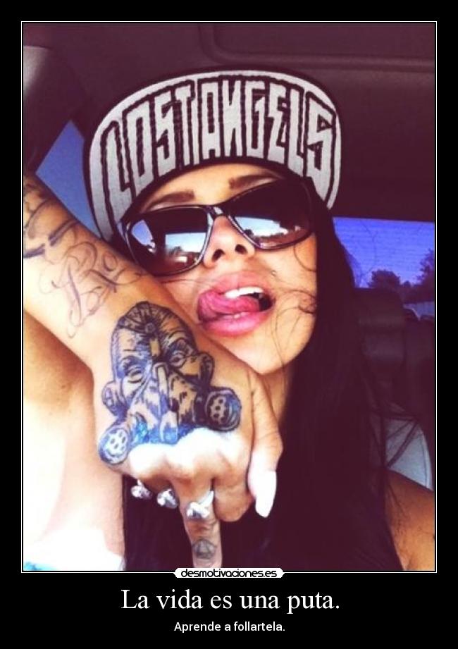 La vida es una puta. -
