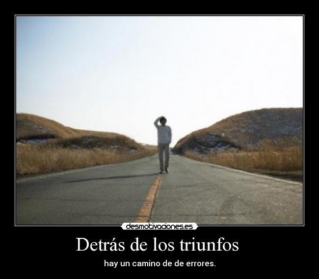 Detrás de los triunfos  - hay un camino de de errores.
