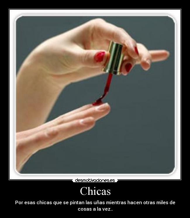 Chicas - Por esas chicas que se pintan las uñas mientras hacen otras miles de cosas a la vez..