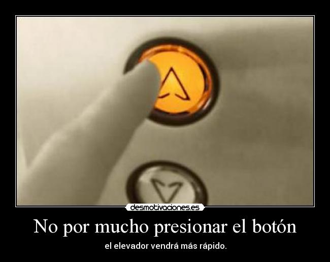 No por mucho presionar el botón -
