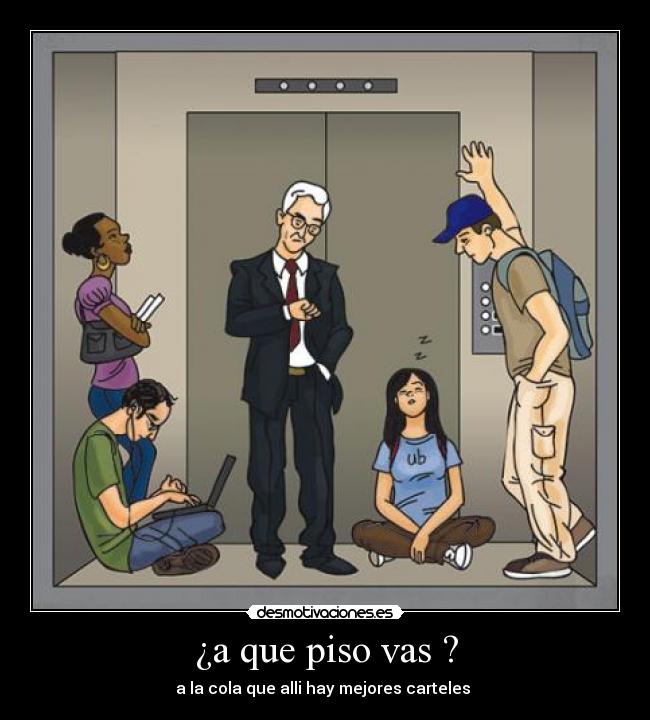 ¿a que piso vas ? - a la cola que alli hay mejores carteles 