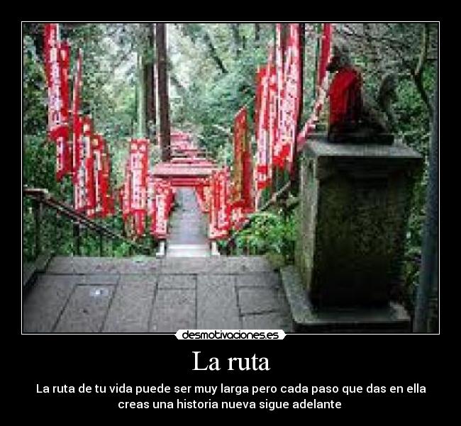 La ruta - La ruta de tu vida puede ser muy larga pero cada paso que das en ella
creas una historia nueva sigue adelante