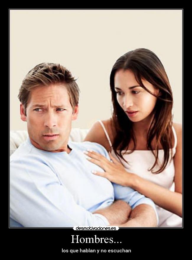 Hombres... - los que hablan y no escuchan