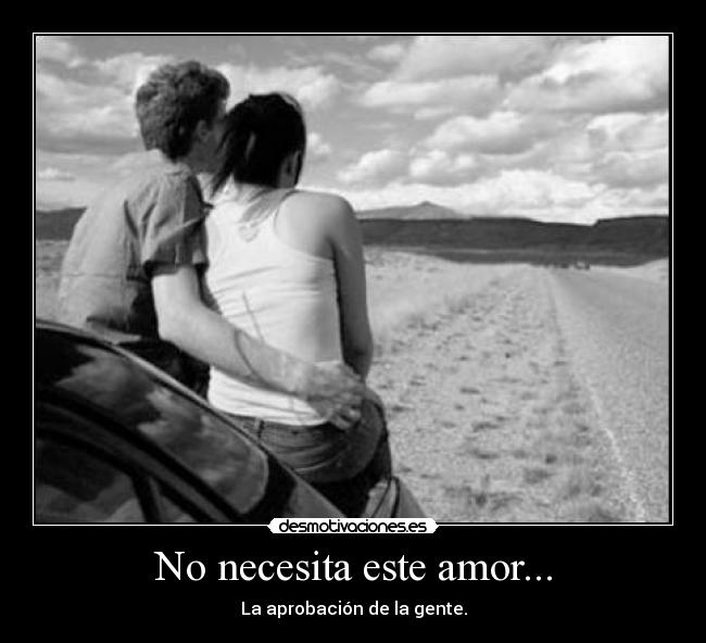 No necesita este amor... - La aprobación de la gente.