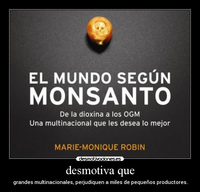 desmotiva que - grandes multinacionales, perjudiquen a miles de pequeños productores.