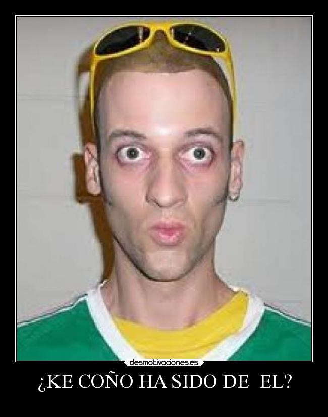¿KE COÑO HA SIDO DE  EL? - 