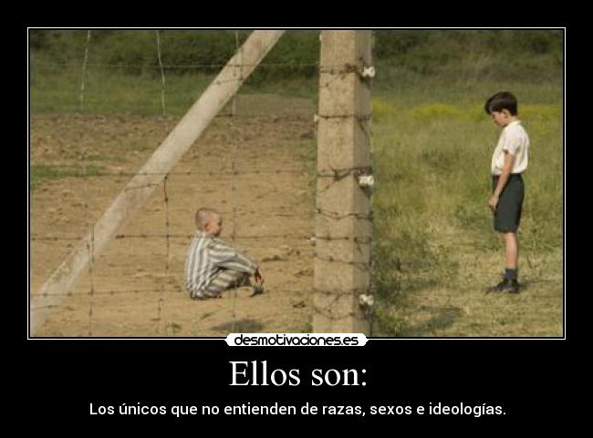 Ellos son: - Los únicos que no entienden de razas, sexos e ideologías.