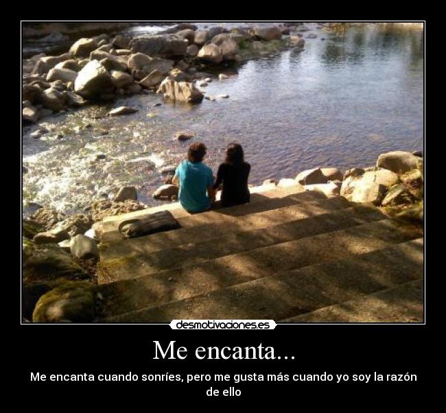 Me encanta... - Me encanta cuando sonríes, pero me gusta más cuando yo soy la razón de ello♥