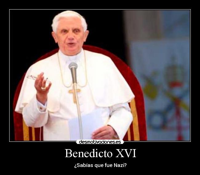 Benedicto XVI - ¿Sabías que fue Nazi?