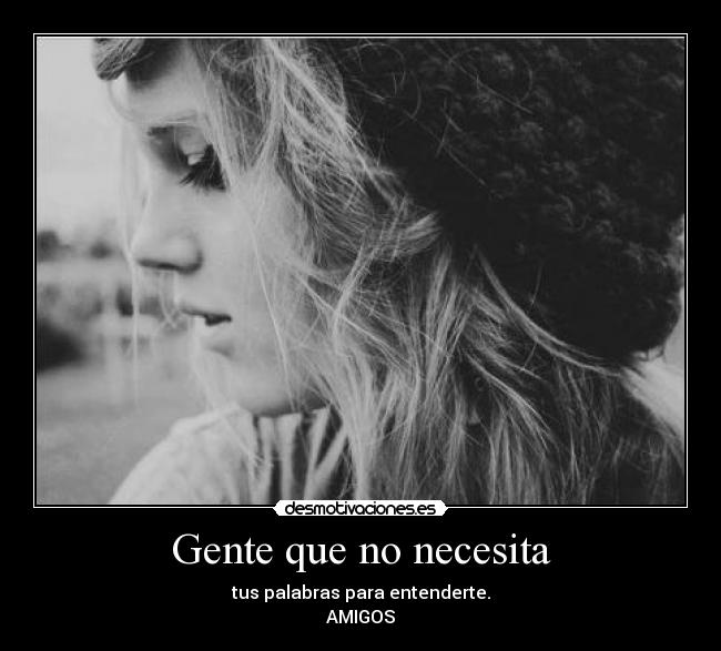 Gente que no necesita - tus palabras para entenderte.
AMIGOS
