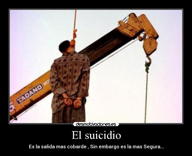 El suicidio - Es la salida mas cobarde , Sin embargo es la mas Segura...