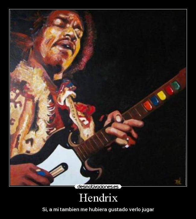 Hendrix - Si, a mi tambien me hubiera gustado verlo jugar