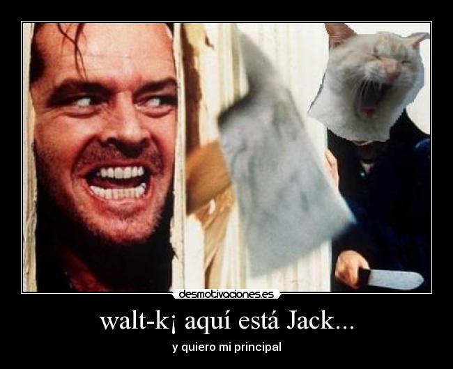 walt-k¡ aquí está Jack... - y quiero mi principal