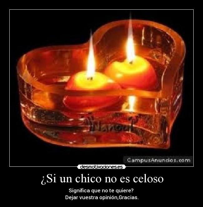 ¿Si un chico no es celoso - Significa que no te quiere? 
Dejar vuestra opinión,Gracias.