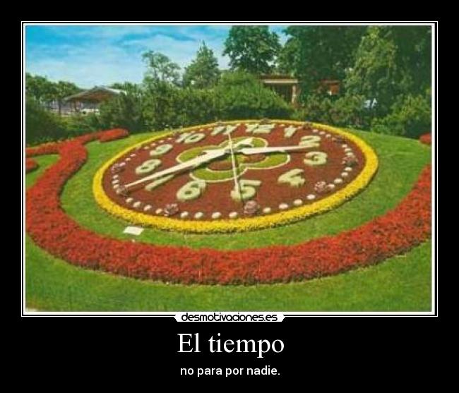 El tiempo - no para por nadie.