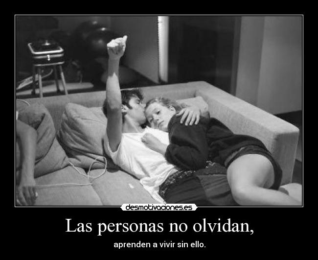 Las personas no olvidan, - aprenden a vivir sin ello.