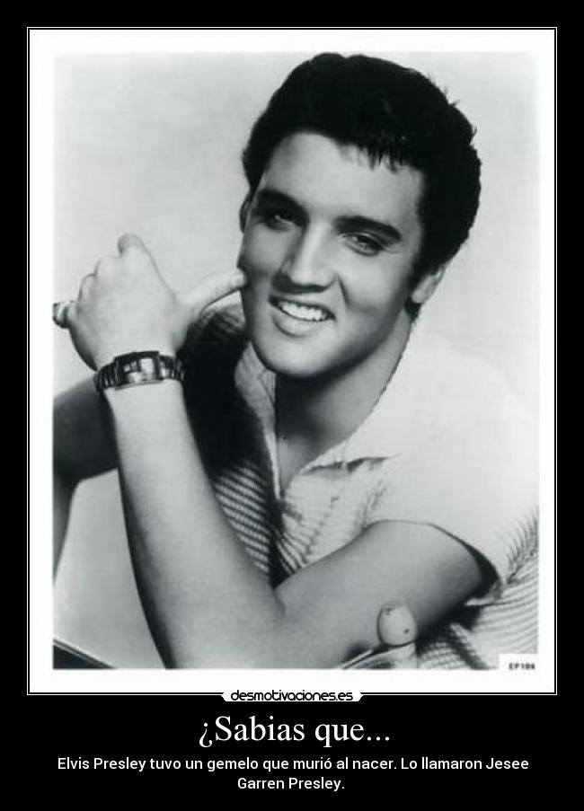 ¿Sabias que... - Elvis Presley tuvo un gemelo que murió al nacer. Lo llamaron Jesee Garren Presley. 