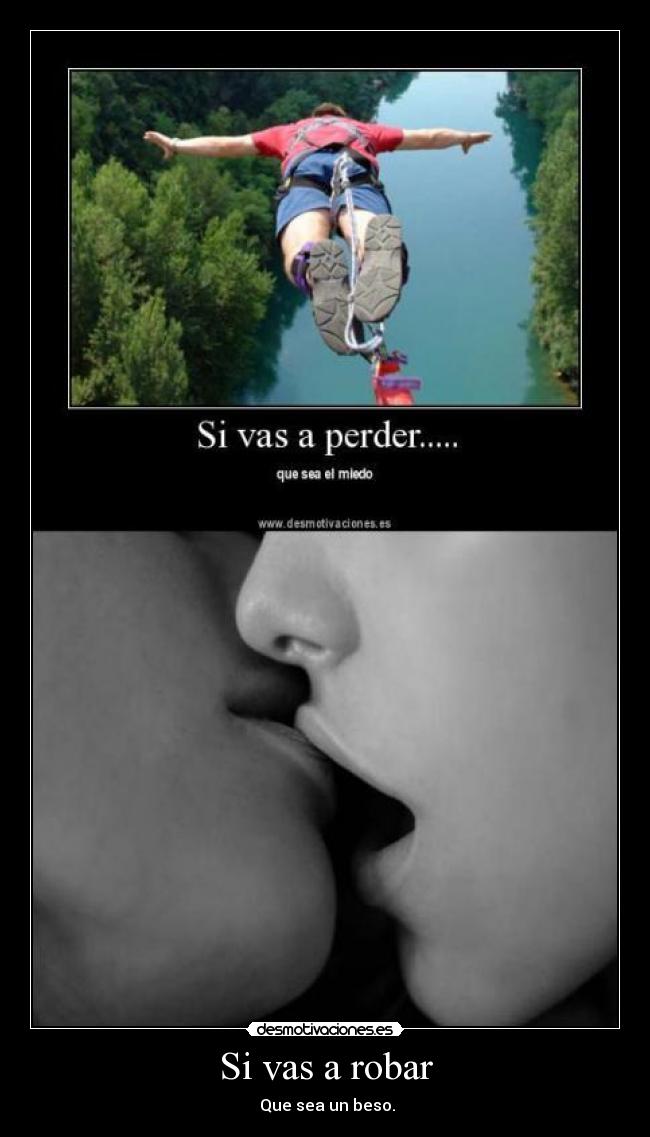 Si vas a robar - Que sea un beso.